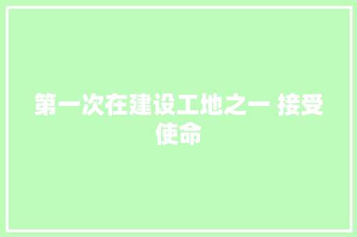 第一次在建设工地之一 接受使命
