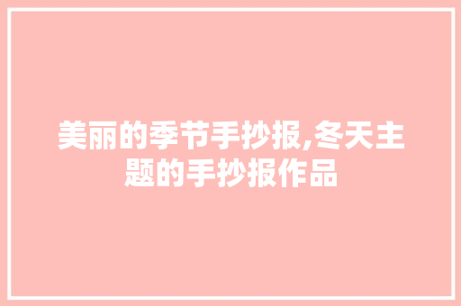 美丽的季节手抄报,冬天主题的手抄报作品