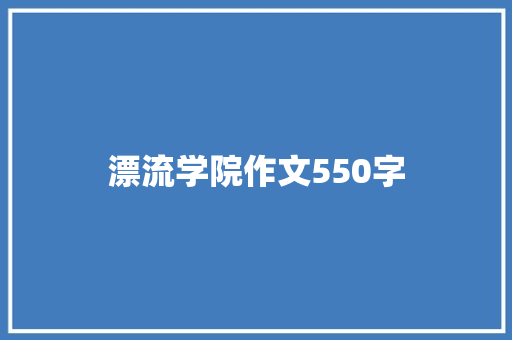 漂流学院作文550字 职场范文