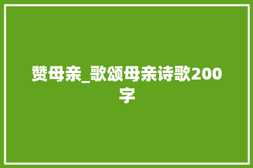 赞母亲_歌颂母亲诗歌200字