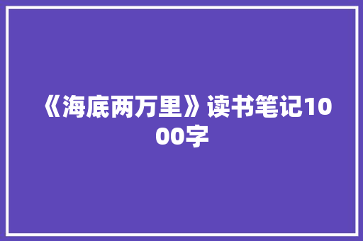 《海底两万里》读书笔记1000字 职场范文