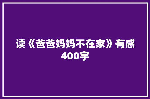 读《爸爸妈妈不在家》有感400字