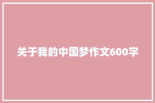 关于我的中国梦作文600字 求职信