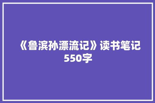《鲁滨孙漂流记》读书笔记550字