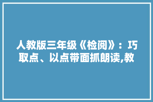 人教版三年级《检阅》：巧取点、以点带面抓朗读,教案