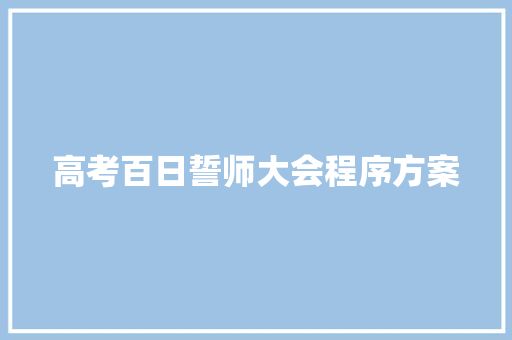 高考百日誓师大会程序方案 工作报告