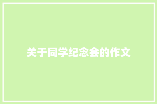 关于同学纪念会的作文 简历模板