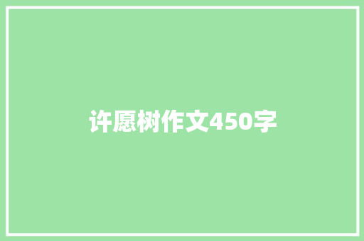 许愿树作文450字 工作总结