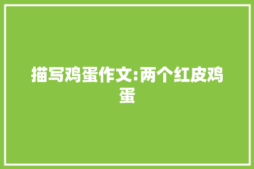 描写鸡蛋作文:两个红皮鸡蛋