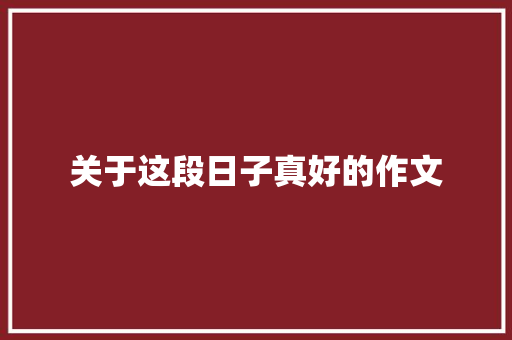 关于这段日子真好的作文