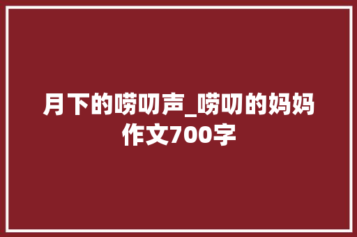 月下的唠叨声_唠叨的妈妈作文700字 校园演讲