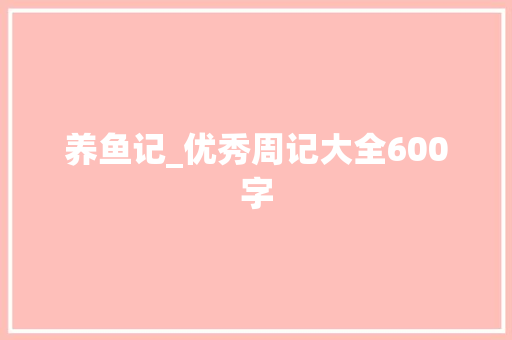 养鱼记_优秀周记大全600字 商务演讲