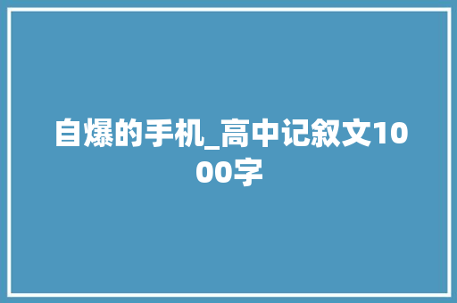 自爆的手机_高中记叙文1000字 演讲稿