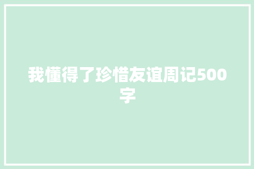 我懂得了珍惜友谊周记500字