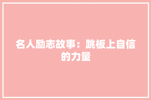 名人励志故事：跳板上自信的力量 简历模板