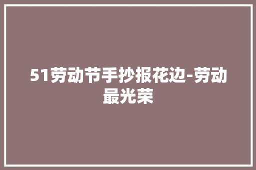51劳动节手抄报花边-劳动最光荣
