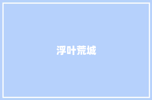 浮叶荒城 演讲稿