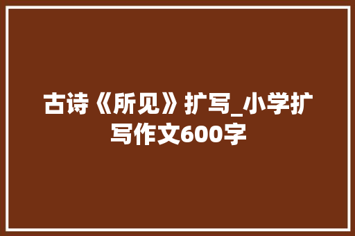 古诗《所见》扩写_小学扩写作文600字