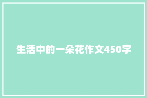 生活中的一朵花作文450字 校园演讲