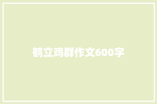 鹤立鸡群作文600字 简历模板