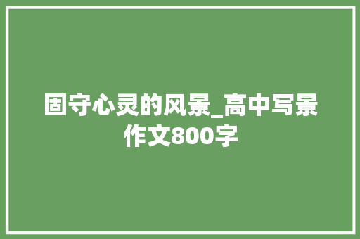 固守心灵的风景_高中写景作文800字