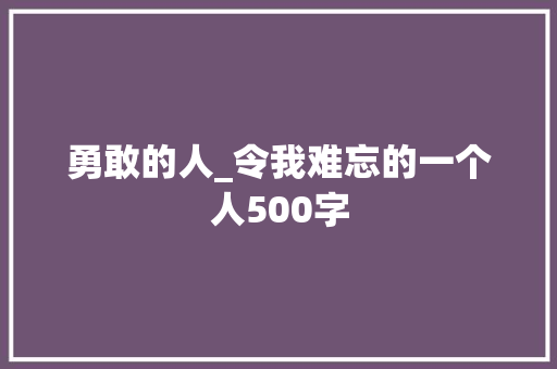 勇敢的人_令我难忘的一个人500字 演讲稿