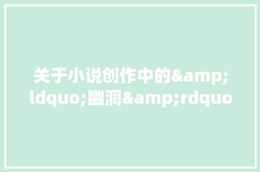 关于小说创作中的&ldquo;幽洞&rdquo;
