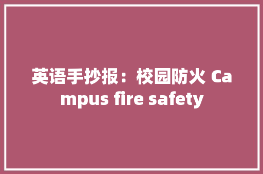英语手抄报：校园防火 Campus fire safety