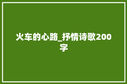 火车的心路_抒情诗歌200字 校园演讲