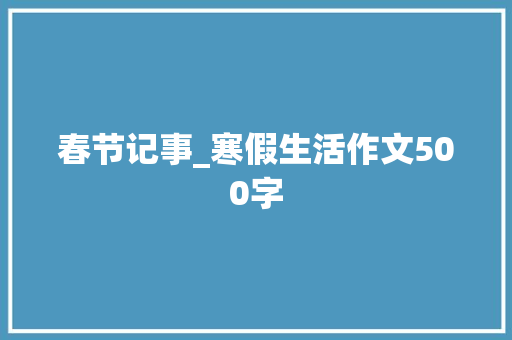 春节记事_寒假生活作文500字