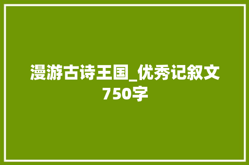 漫游古诗王国_优秀记叙文750字