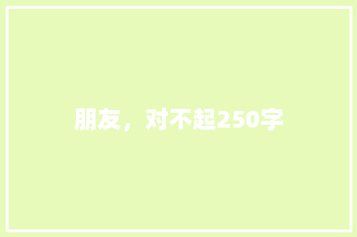 朋友，对不起250字 简历模板