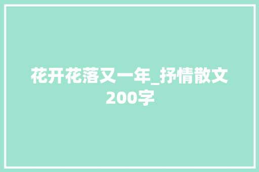 花开花落又一年_抒情散文200字 工作总结