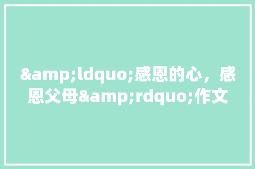 &ldquo;感恩的心，感恩父母&rdquo;作文600字