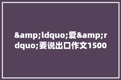 &ldquo;爱&rdquo;要说出口作文1500字