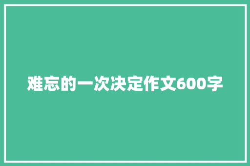 难忘的一次决定作文600字 励志演讲