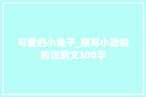 可爱的小兔子_描写小动物的说明文300字