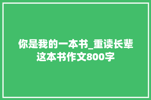 你是我的一本书_重读长辈这本书作文800字
