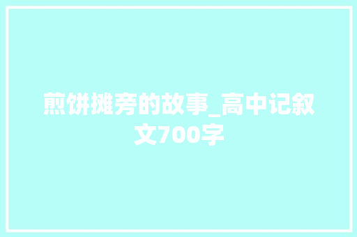 煎饼摊旁的故事_高中记叙文700字 简历模板