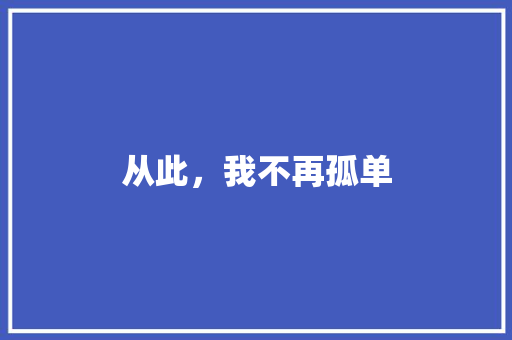 从此，我不再孤单 演讲稿