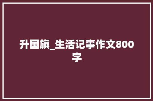 升国旗_生活记事作文800字