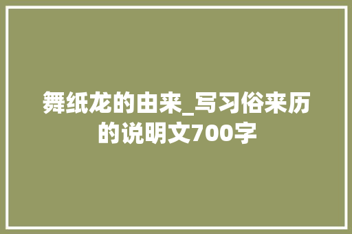 舞纸龙的由来_写习俗来历的说明文700字 励志演讲