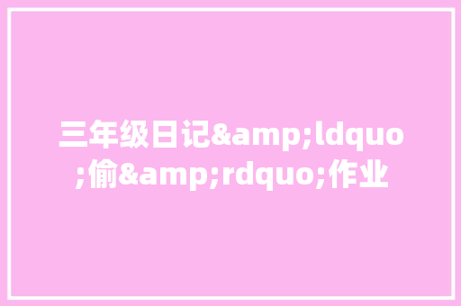 三年级日记&ldquo;偷&rdquo;作业