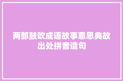 两部鼓吹成语故事意思典故出处拼音造句