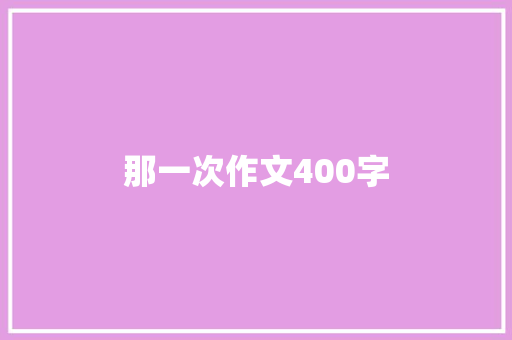 那一次作文400字 演讲稿
