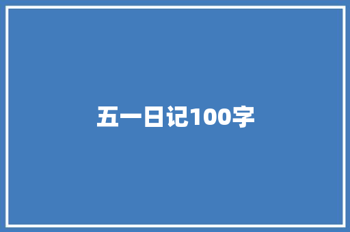 五一日记100字 演讲稿