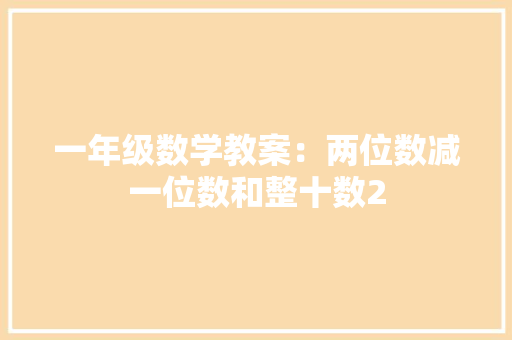 一年级数学教案：两位数减一位数和整十数2