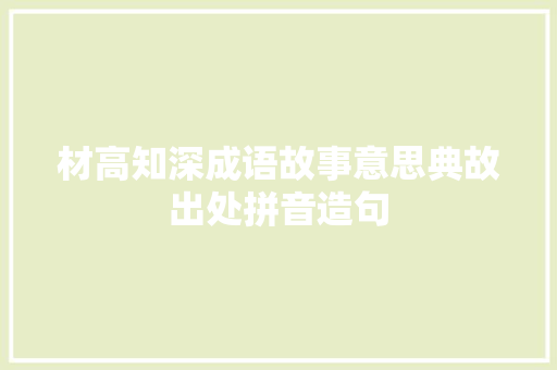 材高知深成语故事意思典故出处拼音造句 校园演讲