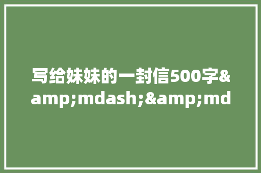 写给妹妹的一封信500字&mdash;&mdash;学会感恩