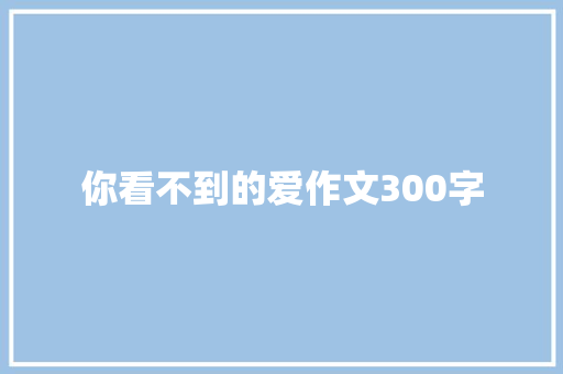 你看不到的爱作文300字